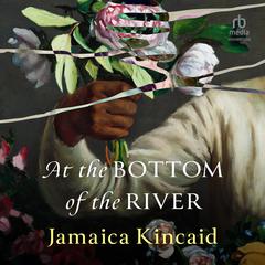 At the Bottom of the River by Jamaica Kincaid audiobook