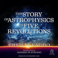 The Story of Astrophysics in Five Revolutions by Ersilia Vaudo audiobook
