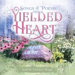 Songs and Poems from a Yielded Heart by Judith Vander Wege audiobook
