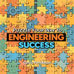 Puzzle Your Way to Engineering Success by Cyrus Pendleton audiobook