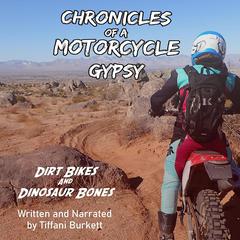 Chronicles of a Motorcycle Gypsy: Dirt Bikes and Dinosaur Bones by Tiffani Burkett audiobook