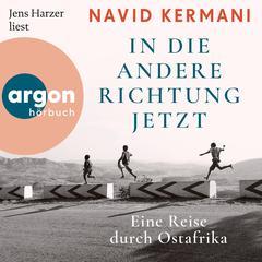 In die andere Richtung jetzt - Eine Reise durch Ostafrika (Ungekürzte Lesung) by Navid Kermani audiobook