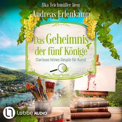 Das Geheimnis der fünf Könige - Clarissas feines Gespür für Kunst - Mosel-Krimi, Teil 5 (Ungekürzt) by Andreas Erlenkamp audiobook