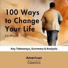 100 Ways to Change Your Life by Liz Moody by American Classics audiobook