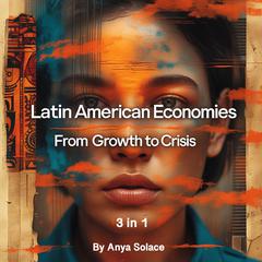 Latin American Economies by Anya Solace audiobook