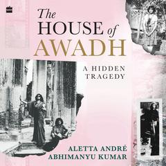 The House of Awadh by Aletta André audiobook