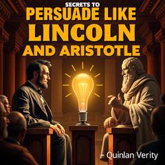 Secrets to Persuade Like Lincoln and Aristotle by Quinlan Verity audiobook