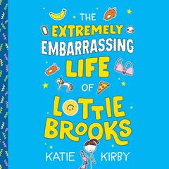 The Extremely Embarrassing Life of Lottie Brooks by Katie Kirby audiobook