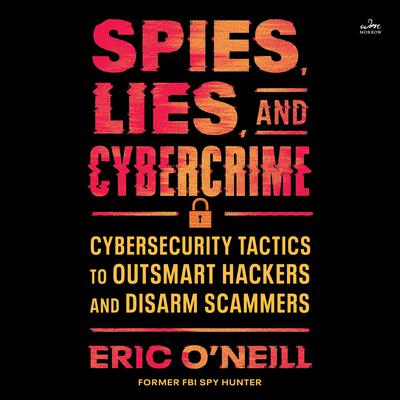 Spies, Lies, and Cybercrime by Eric O'Neill audiobook