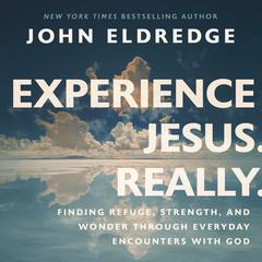 Experience Jesus. Really by John Eldredge audiobook