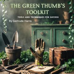 The Green Thumb's Toolkit by Gertrude Harris audiobook