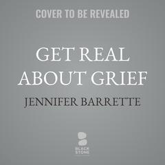 Get Real About Grief by Jennifer Barrette audiobook