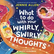 What to Do with Your Whirly, Swirly Thoughts by  Jennie Allen audiobook