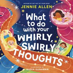 What to Do with Your Whirly, Swirly Thoughts by Jennie Allen audiobook