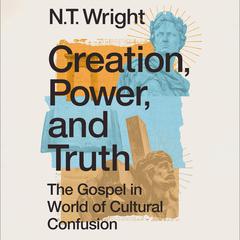 Creation, Power, and Truth by N. T. Wright audiobook