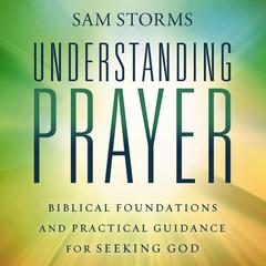 Understanding Prayer by Sam Storms audiobook
