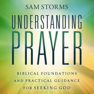 Understanding Prayer by Sam Storms audiobook