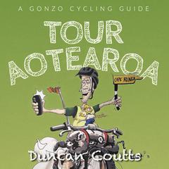 Tour Aotearoa A Gonzo Cycling Guide by Duncan Coutts audiobook