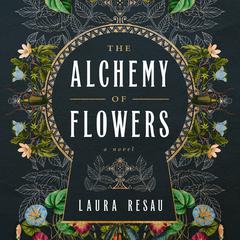 The Alchemy of Flowers by Laura Resau audiobook