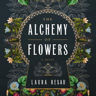 The Alchemy of Flowers by Laura Resau audiobook
