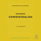 Reformed Confessionalism (Blessings of the Faith) by  D. Blair Smith audiobook