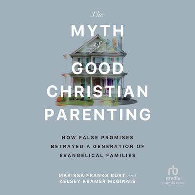The Myth of Good Christian Parenting by Marissa Franks Burt audiobook