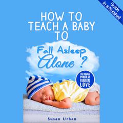 How to Teach a Baby to Fall Asleep Alone by Susan Urban audiobook