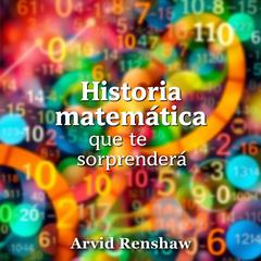 Historia matemática que te sorprenderá by Arvid Renshaw audiobook
