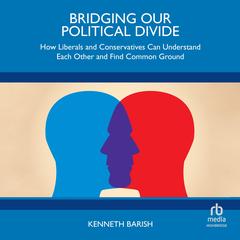 Bridging Our Political Divide by Kenneth Barish audiobook