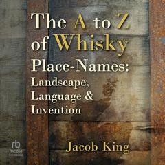 The A to Z of Whisky Place-Names by Jacob King audiobook