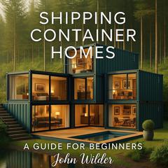 Shipping Container Homes by John Wilder audiobook