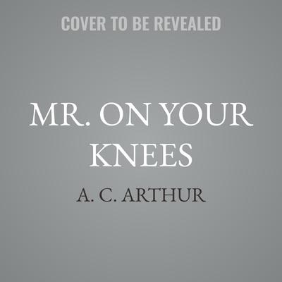 Mr. On Your Knees by A. C. Arthur audiobook
