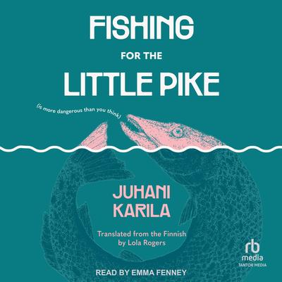 Fishing for the Little Pike by Juhani Karila audiobook