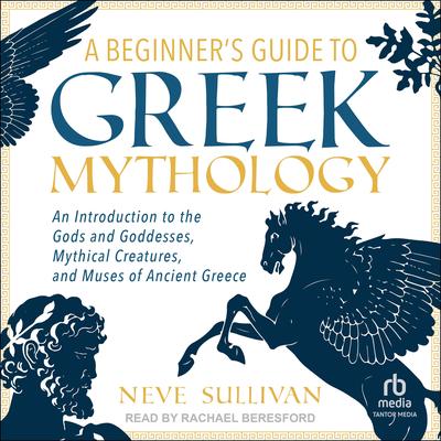 A Beginner's Guide to Greek Mythology by Neve Sullivan audiobook