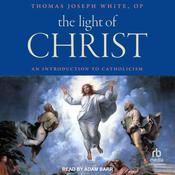 The Light of Christ by  Thomas Joseph White, OP audiobook