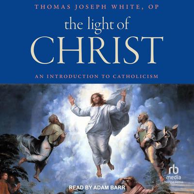 The Light of Christ by Thomas Joseph White, OP audiobook