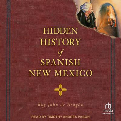 Hidden History of Spanish New Mexico by Ray John de Aragón audiobook
