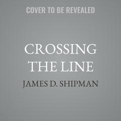 Crossing the Line by James D. Shipman audiobook