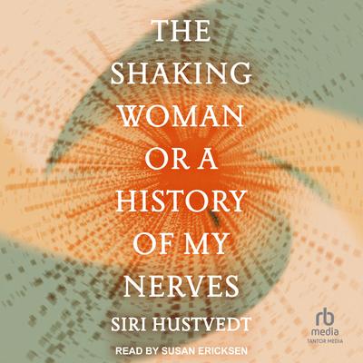 The Shaking Woman or A History of My Nerves by Siri Hustvedt audiobook