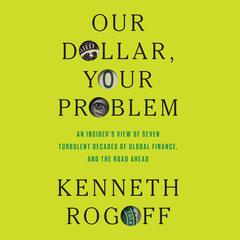 Our Dollar, Your Problem by Kenneth Rogoff audiobook