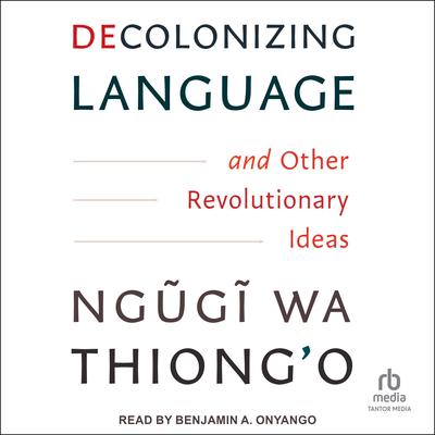 Decolonizing Language and Other Revolutionary Ideas by Ngugi wa Thiong’o audiobook