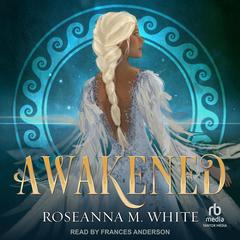 Awakened by Roseanna M. White audiobook