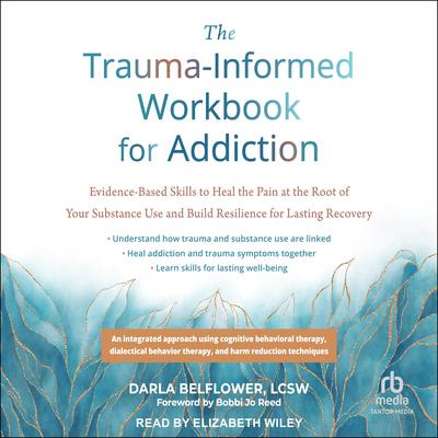 The Trauma-Informed Workbook for Addiction by Darla Belflower, LCSW audiobook