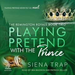 Playing Pretend with the Prince by Siena Trap audiobook