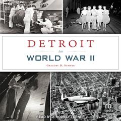 Detroit in World War II by Gregory D. Sumner audiobook