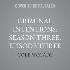Criminal Intentions: Season Three, Episode Three by Cole McCade audiobook
