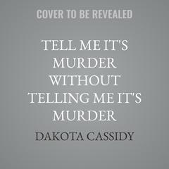 Tell Me It's Murder Without Telling Me It's Murder by Dakota Cassidy audiobook