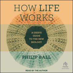 How Life Works by Philip Ball audiobook