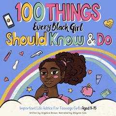 100 Things Every Black Girl Should Know & Do by Angelica Brown audiobook