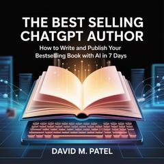 The Best Selling ChatGpt Author by David M. Patel audiobook